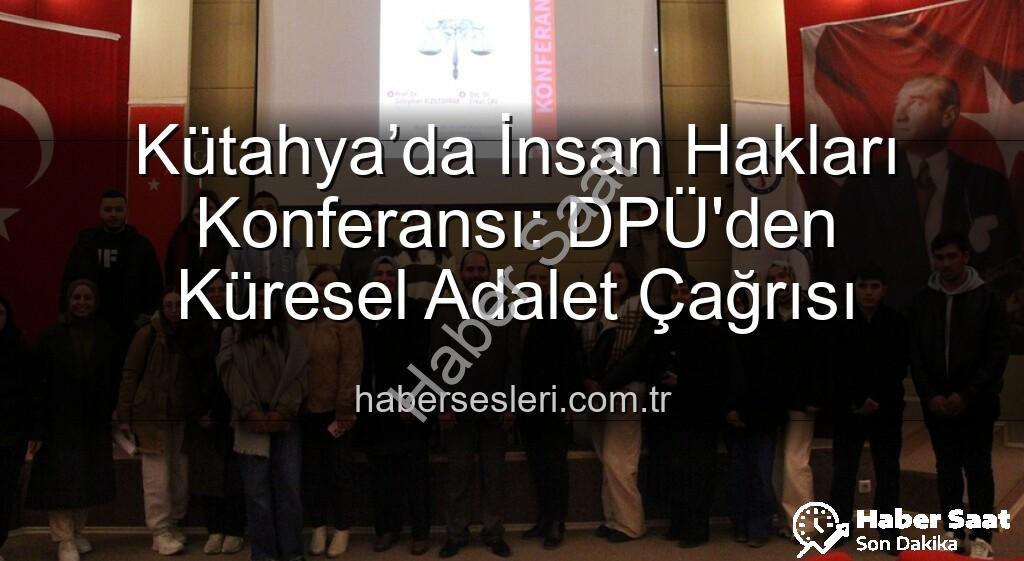 Kütahya'da İnsan Hakları Konferansı - Kütahya'da İnsan Hakları Konferansı: DPÜ'de Küresel Adalet ve Eşitsizlik Masaya Yatırıldı