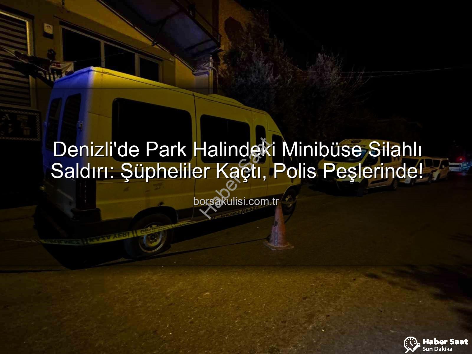 Denizli minibüs saldırısı - Denizli'de Şok Gelişme: Park Halindeki Minibüs, Silahlı Saldırının Hedefi Oldu! Failler Aranıyor