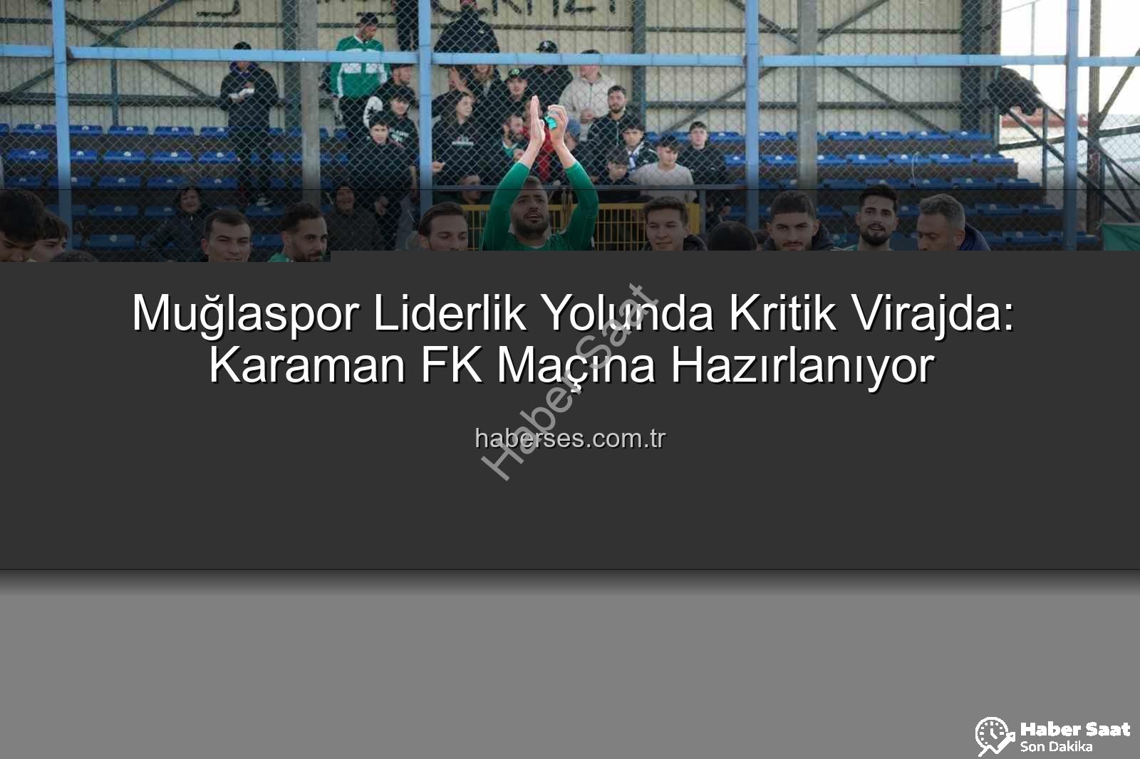 Muğlaspor Karaman FK - Muğlaspor, Liderlik Koltuğunu Sağlamlaştırmak İçin Karaman FK Karşısında: Taraftarlardan Tam Destek Çağrısı