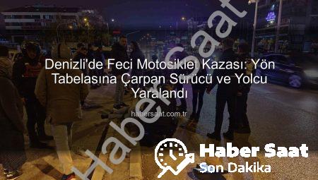 Denizli’de Feci Motosiklet Kazası: Yön Tabelasına Çarpan Sürücü ve Yolcu Yaralandı
