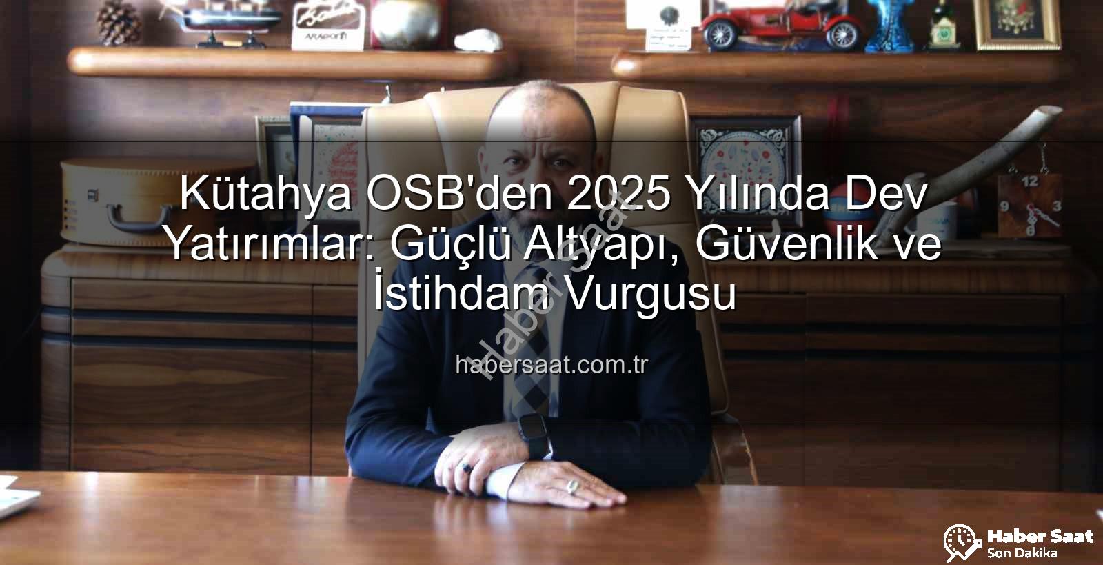 Kütahya OSB - Kütahya OSB'den 2025 Yılında Dev Yatırımlar: Güçlü Altyapı, Güvenlik ve İstihdam Vurgusu