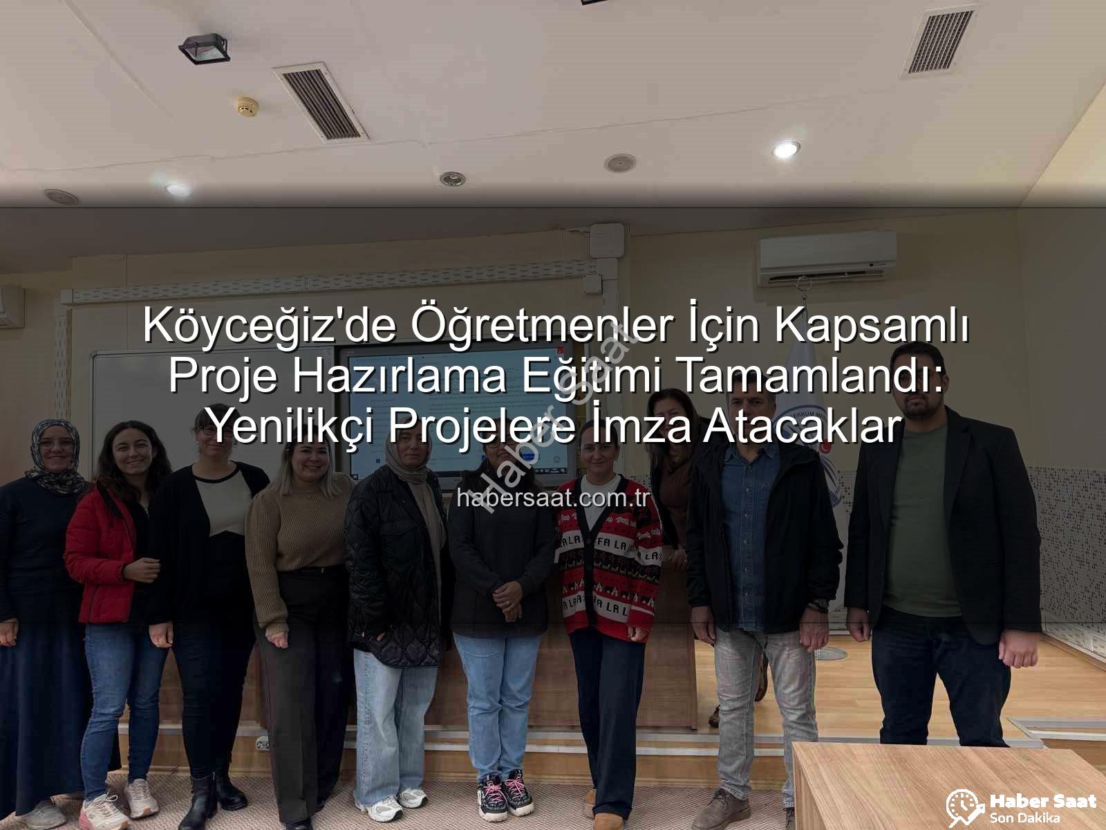 proje hazırlama eğitimi - Köyceğiz'de Öğretmenler İçin Kapsamlı Proje Hazırlama Eğitimi Tamamlandı: Yenilikçi Projelere İmza Atacaklar