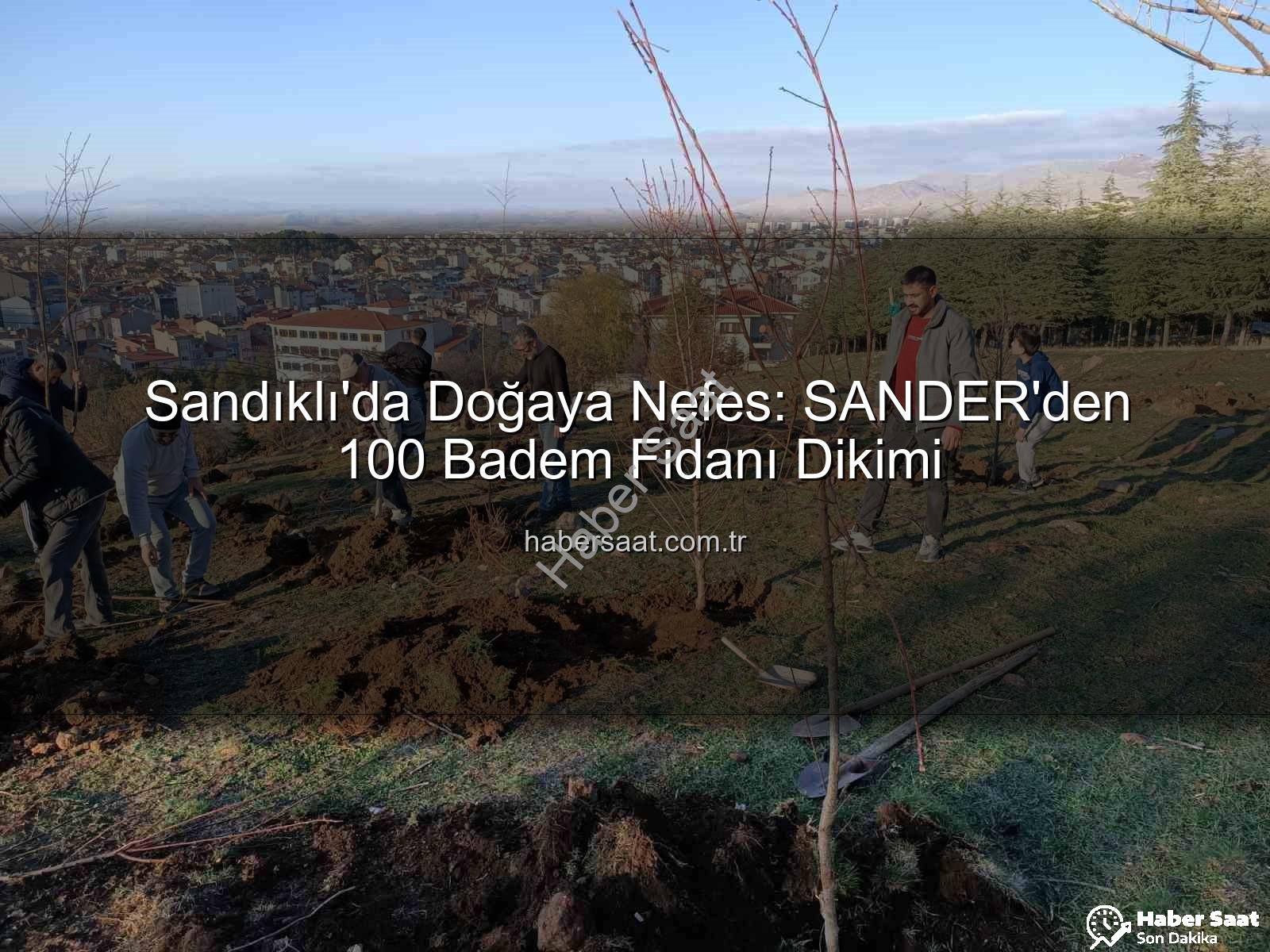 badem fidanı dikimi - Sandıklı'da Doğaya Nefes: SANDER'den 100 Badem Fidanı Dikimi