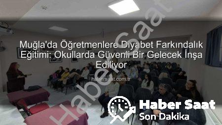 Muğla’da Öğretmenlere Diyabet Farkındalık Eğitimi: Okullarda Güvenli Bir Gelecek İnşa Ediliyor