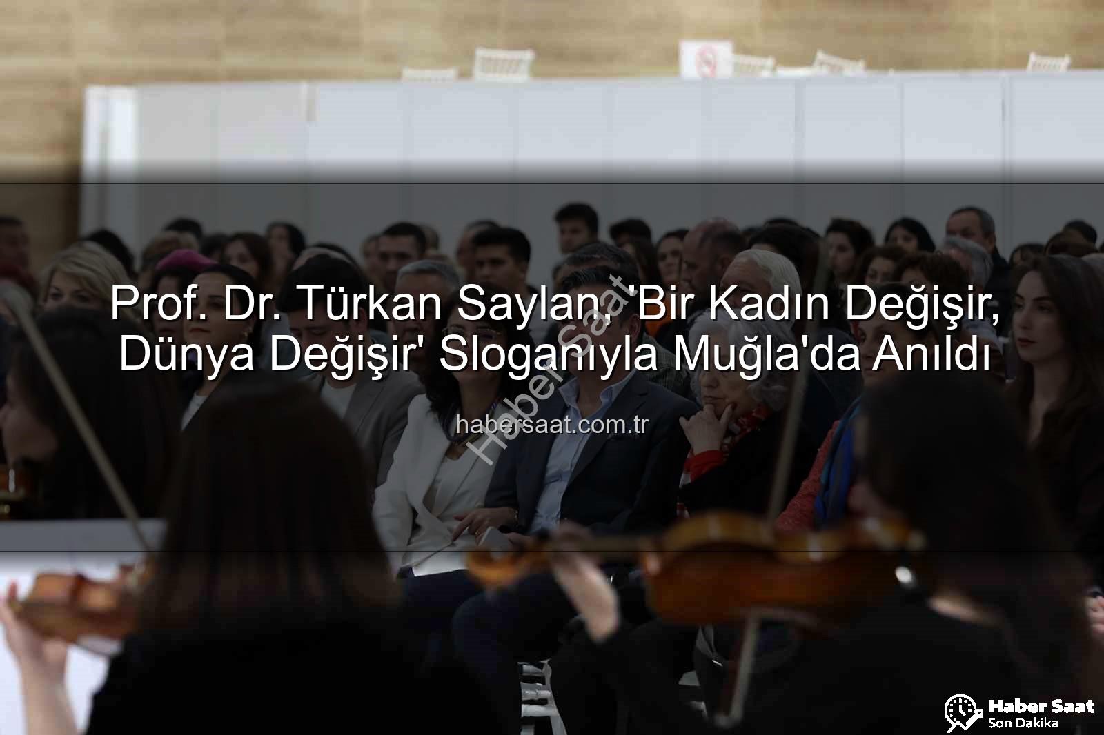Türkan Saylan anma - Prof. Dr. Türkan Saylan, 'Bir Kadın Değişir, Dünya Değişir' Sloganıyla Muğla'da Anıldı