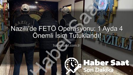 Nazilli’de FETÖ Operasyonu: 1 Ayda 4 Önemli İsim Tutuklandı!