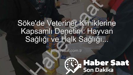 Söke’de Veteriner Kliniklerine Kapsamlı Denetim: Hayvan Sağlığı ve Halk Sağlığı Önceliklendirildi