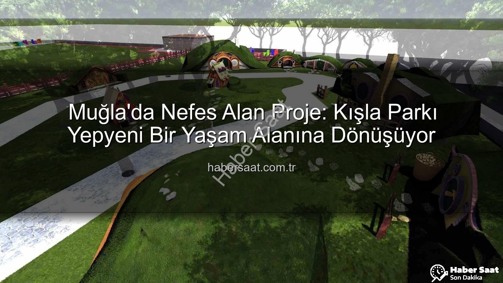 Kışla Parkı - Muğla'da Nefes Alan Proje: Kışla Parkı Yepyeni Bir Yaşam Alanına Dönüşüyor