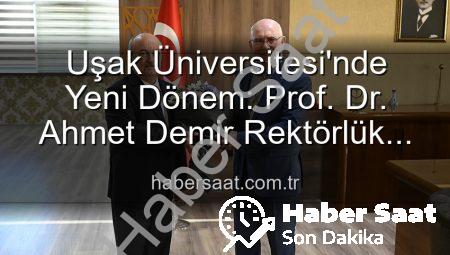 Uşak Üniversitesi’nde Yeni Dönem: Prof. Dr. Ahmet Demir Rektörlük Koltuğuna Oturdu