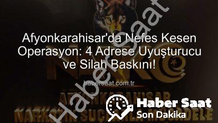 Afyonkarahisar’da Nefes Kesen Operasyon: 4 Adrese Uyuşturucu ve Silah Baskını!
