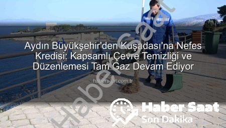 Aydın Büyükşehir’den Kuşadası’na Nefes Kredisi: Kapsamlı Çevre Temizliği ve Düzenlemesi Tam Gaz Devam Ediyor