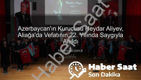Azerbaycan’ın Kurucusu Heydar Aliyev, Aliağa’da Vefatının 22. Yılında Saygıyla Anıldı