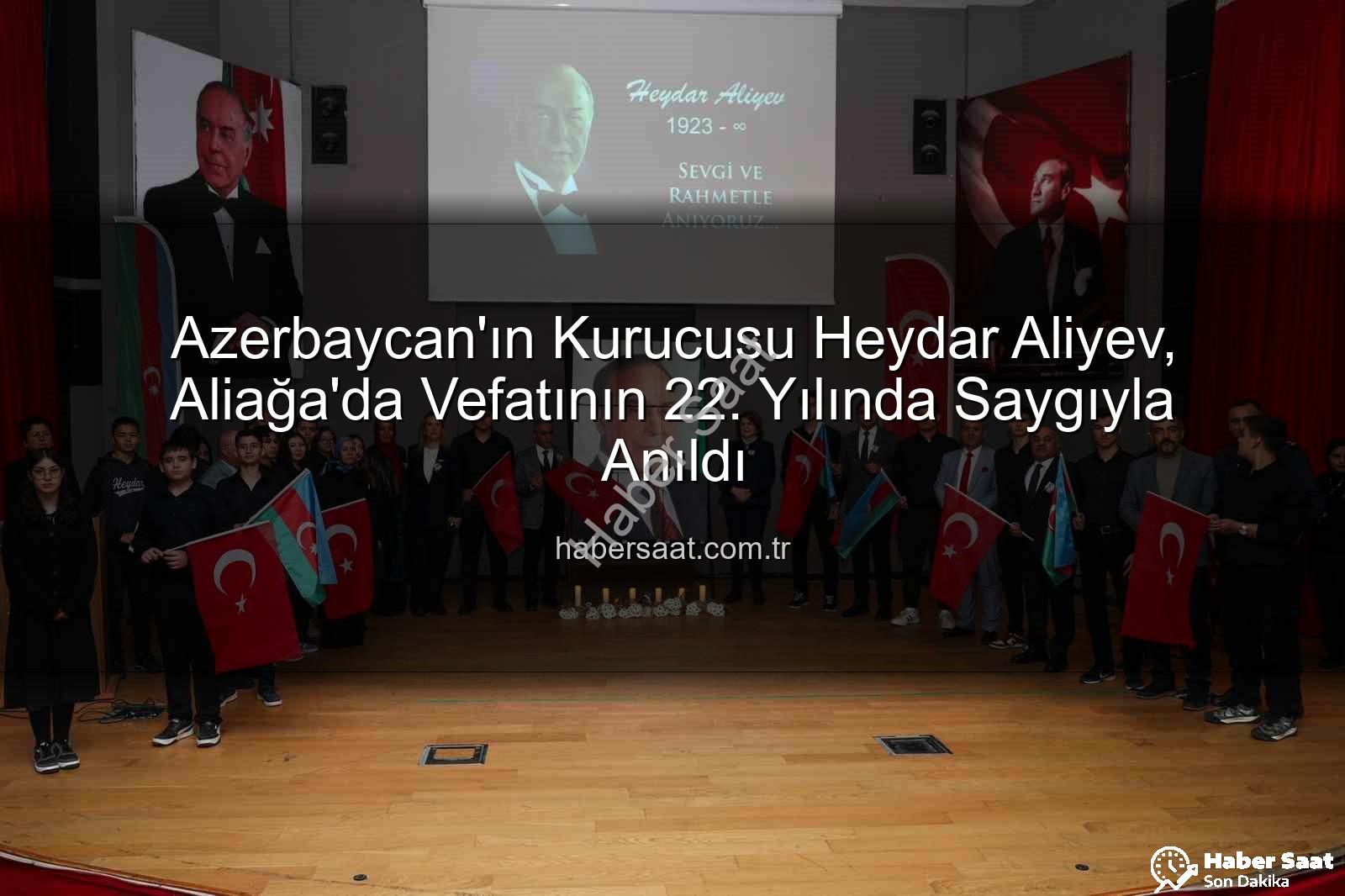 Heydar Aliyev Aliağa - Azerbaycan'ın Kurucusu Heydar Aliyev, Aliağa'da Vefatının 22. Yılında Saygıyla Anıldı