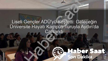 ADÜ’den Lise Öğrencilerine Kapsamlı Kampüs Turu: Geleceğin Üniversitelileri Bilgiyle Buluştu