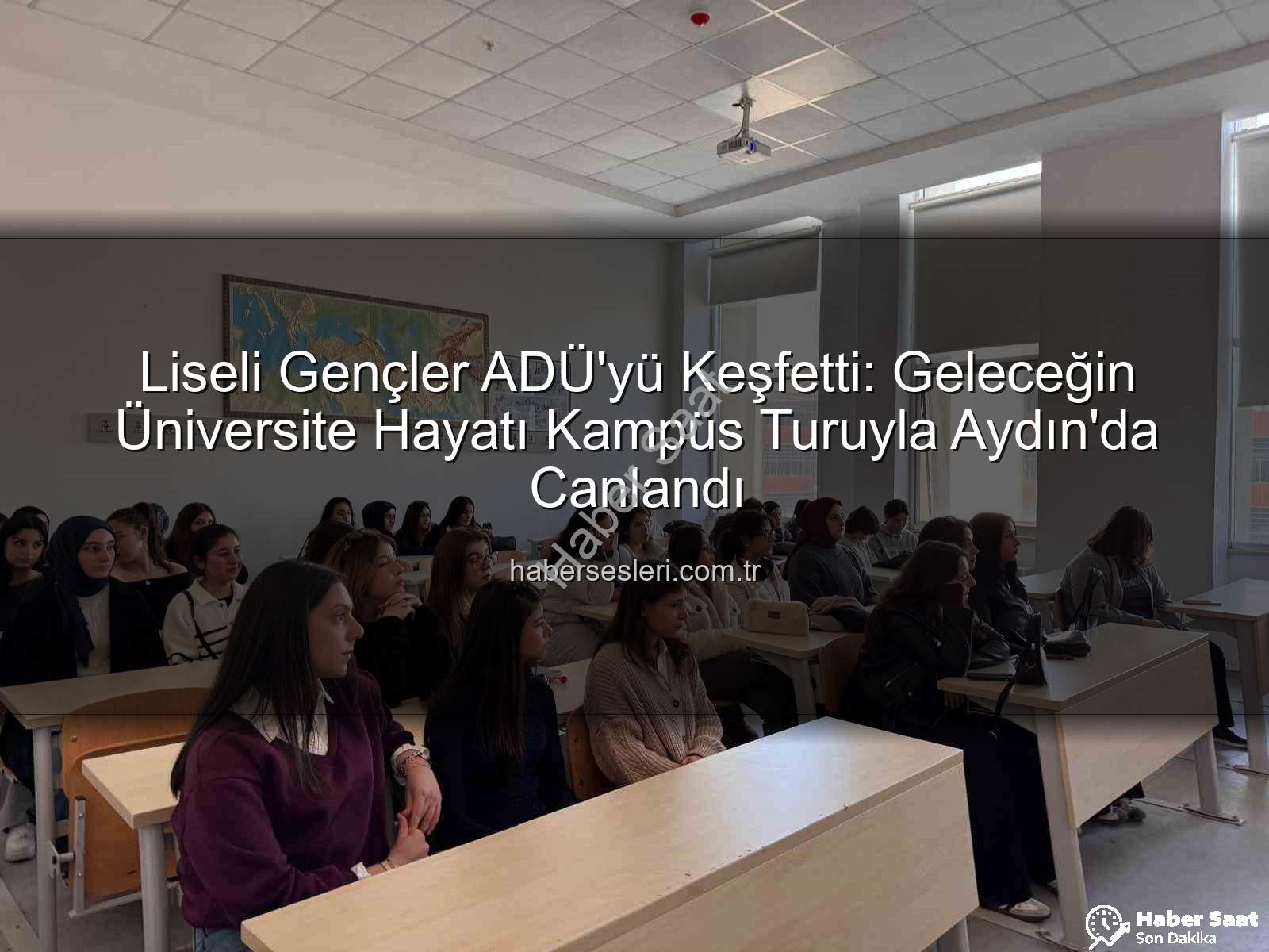 Adnan Menderes Üniversitesi - ADÜ'den Lise Öğrencilerine Kapsamlı Kampüs Turu: Geleceğin Üniversitelileri Bilgiyle Buluştu