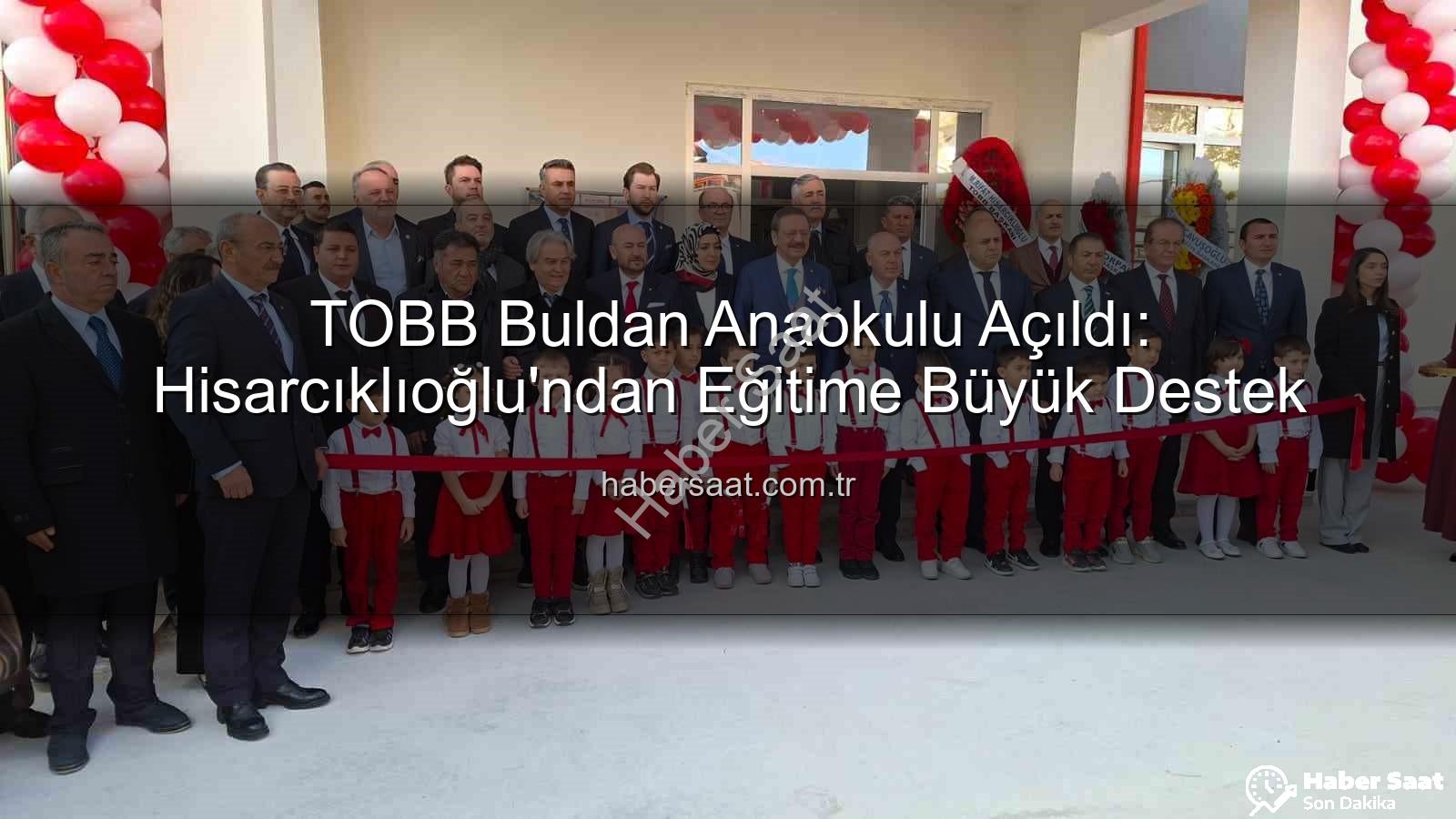 TOBB Buldan Anaokulu - TOBB Buldan Anaokulu Açıldı: Hisarcıklıoğlu'ndan Eğitime Büyük Destek