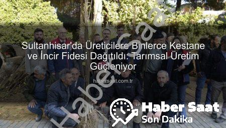Sultanhisar’da Üreticilere Binlerce Kestane ve İncir Fidesi Dağıtıldı: Tarımsal Üretim Güçleniyor