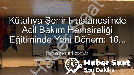 Kütahya Şehir Hastanesi’nden Önemli Adım: Acil Bakım Hemşireliği Eğitimleri Tamamlandı, Sertifikalar Sahiplerini Buldu