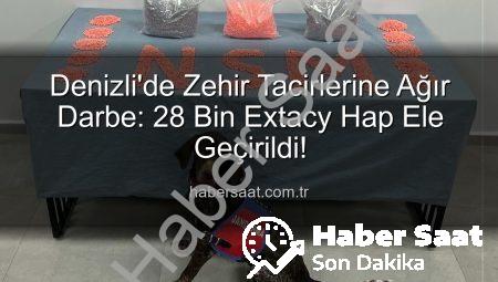 Denizli’de Zehir Tacirlerine Ağır Darbe: 28 Bin Extacy Hap Ele Geçirildi!