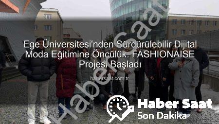 Ege Üniversitesi’nden Sürdürülebilir Dijital Moda Eğitimine Öncülük: FASHIONAISE Projesi Başladı