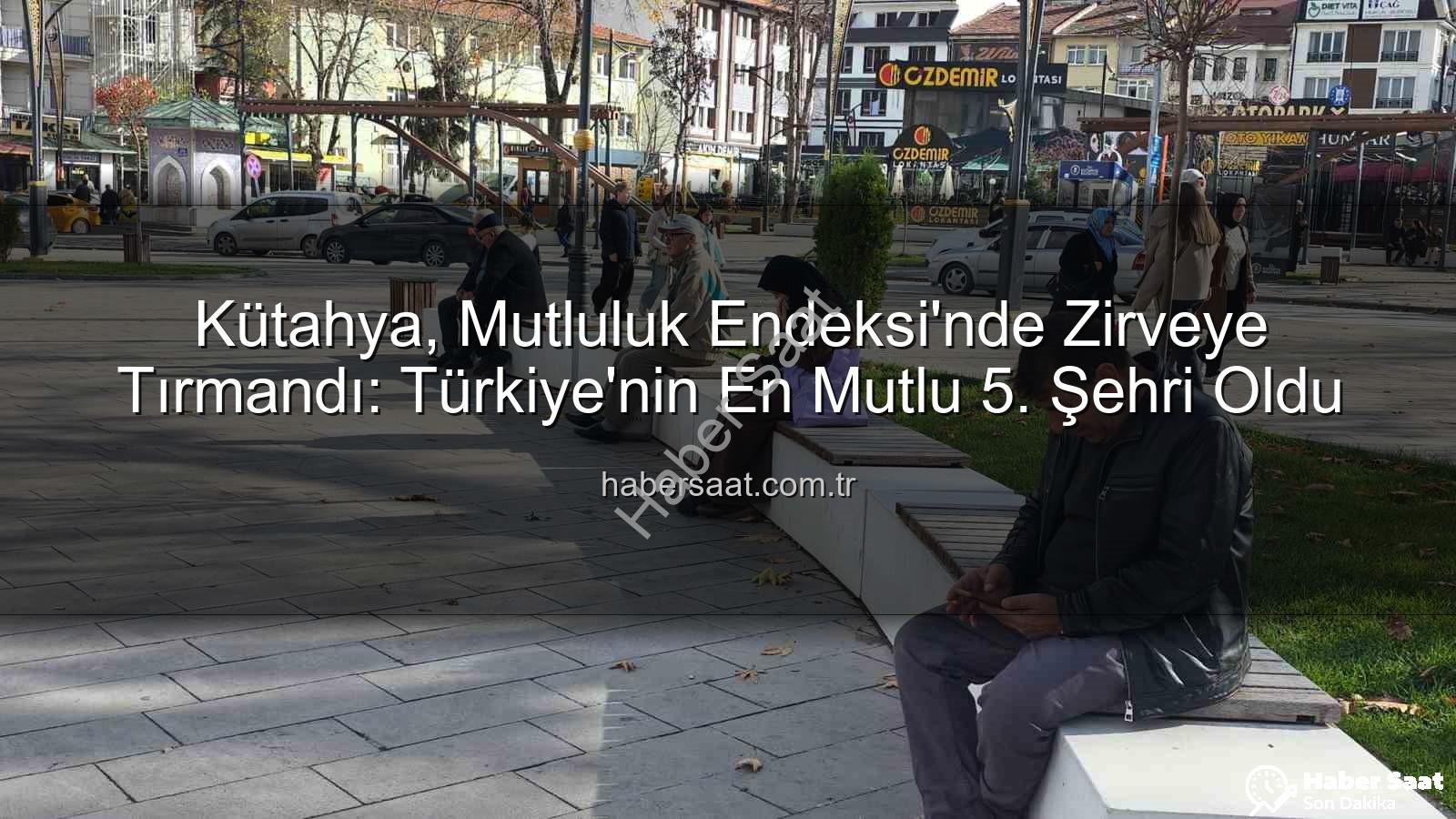 Kütahya, Mutluluk Endeksi'nde Zirveye Tırmandı: Türkiye'nin En Mutlu 5. Şehri Oldu