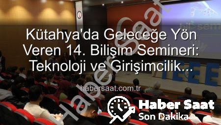 Kütahya’da Geleceğe Yön Veren 14. Bilişim Semineri: Teknoloji ve Girişimcilik Buluşması