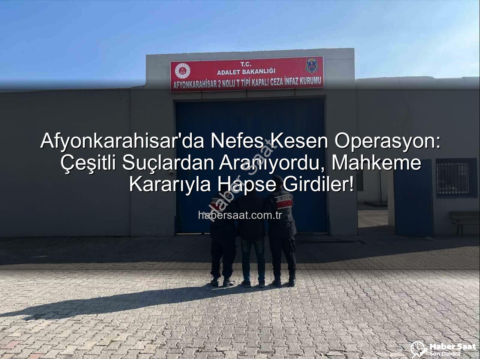 Afyonkarahisar'da tutuklananlar - Afyonkarahisar'da Nefes Kesen Operasyon: Çeşitli Suçlardan Aranıyordu, Mahkeme Kararıyla Hapse Girdiler!