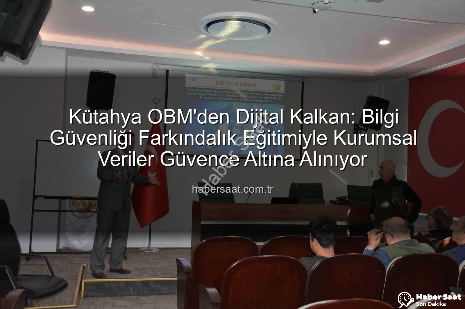bilgi güvenliği farkındalık - Kütahya OBM'den Dijital Kalkan: Bilgi Güvenliği Farkındalık Eğitimiyle Kurumsal Veriler Güvence Altına Alınıyor