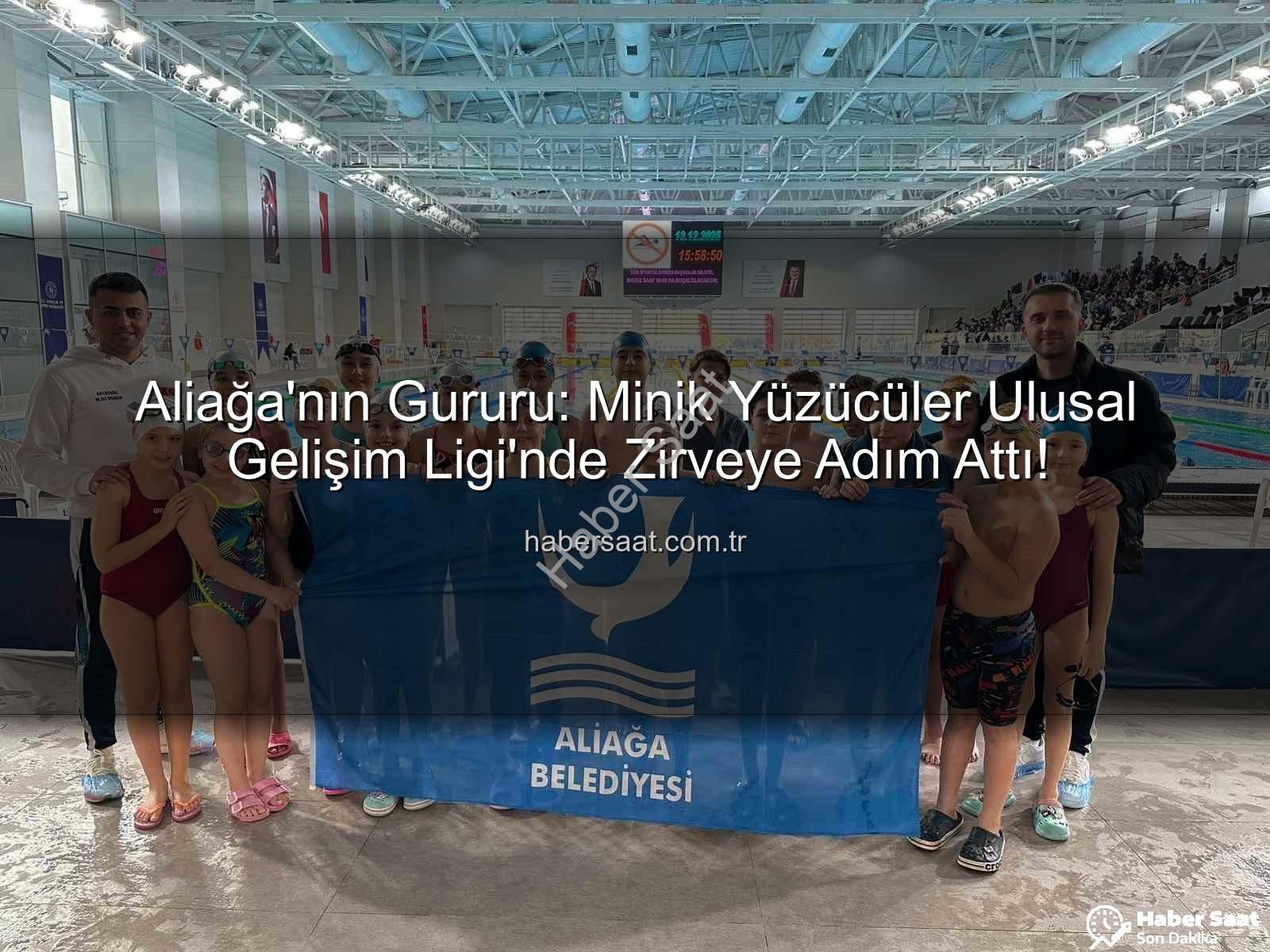 Aliağa yüzücüler - Aliağa'nın Gururu: Minik Yüzücüler Ulusal Gelişim Ligi'nde Zirveye Adım Attı!