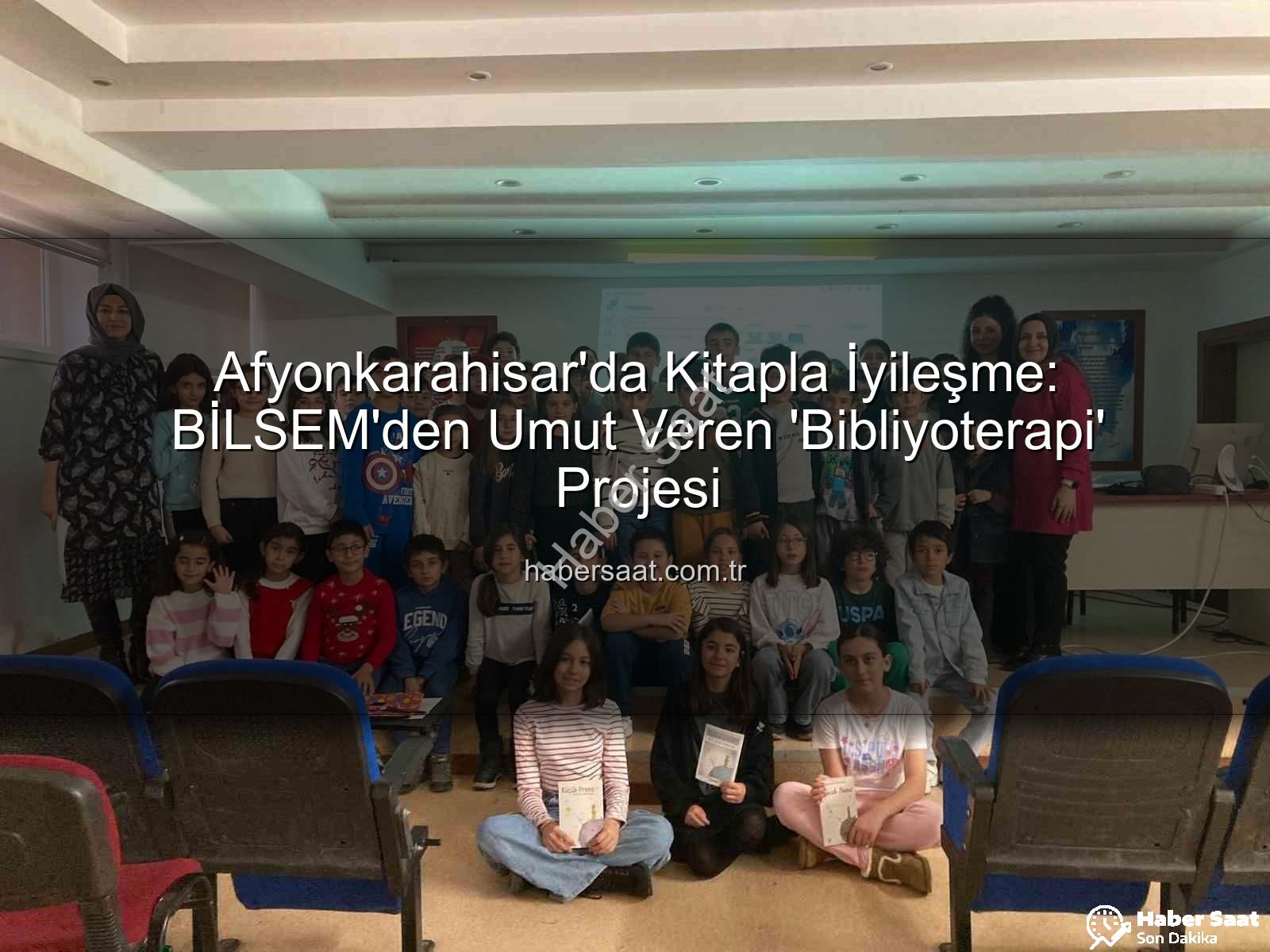 Bibliyoterapi projesi - Afyonkarahisar'da Kitapla İyileşme: BİLSEM'den Umut Veren 'Bibliyoterapi' Projesi