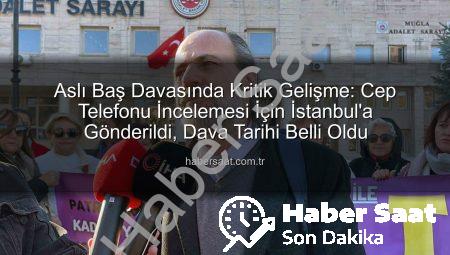 Aslı Baş Davasında Kritik Gelişme: Cep Telefonu İncelemesi İçin İstanbul’a Gönderildi, Dava Tarihi Belli Oldu