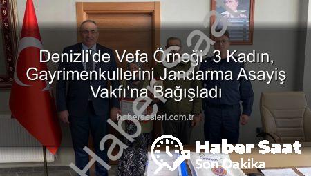Denizli’de Duyarlılık Zirvesi: 3 Kadın, Gayrimenkullerini Jandarma Asayiş Vakfı’na Bağışladı