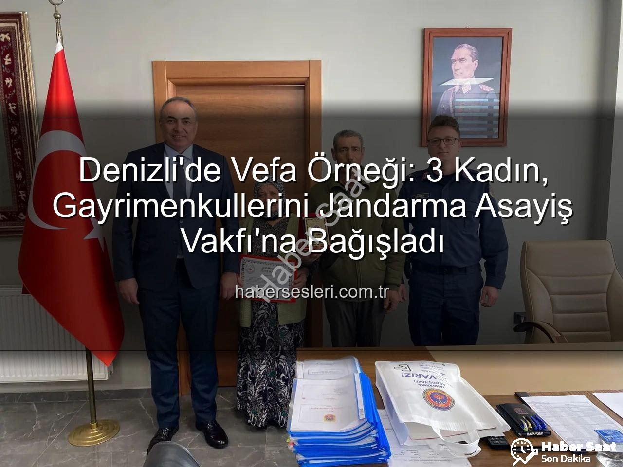 gayrimenkul bağışı - Denizli'de Duyarlılık Zirvesi: 3 Kadın, Gayrimenkullerini Jandarma Asayiş Vakfı'na Bağışladı