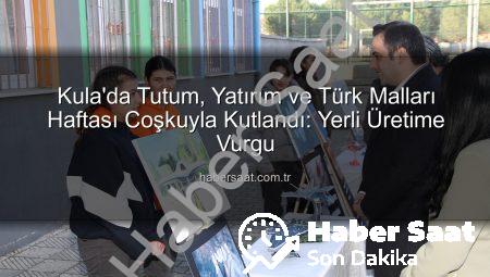 Kula’da Tutum, Yatırım ve Türk Malları Haftası Coşkuyla Kutlandı: Yerli Üretime Vurgu