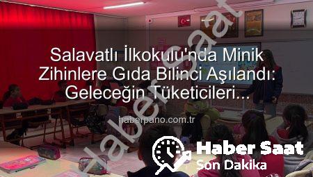 Salavatlı İlkokulu’nda Minik Zihinlere Gıda Bilinci Aşılandı: Geleceğin Tüketicileri Bilinçleniyor