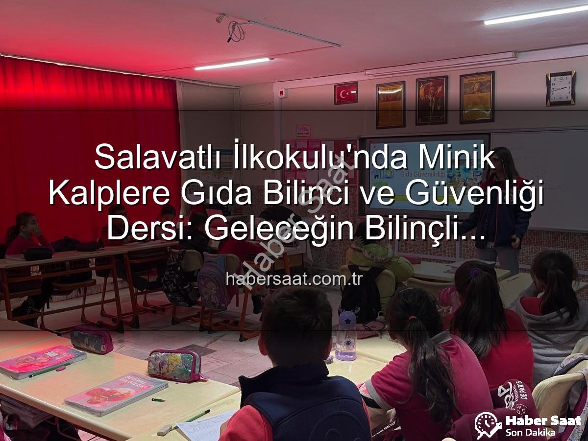 gıda bilinci eğitimi - Salavatlı İlkokulu'nda Minik Kalplere Gıda Bilinci ve Güvenliği Dersi: Geleceğin Bilinçli Tüketicileri Yetişiyor