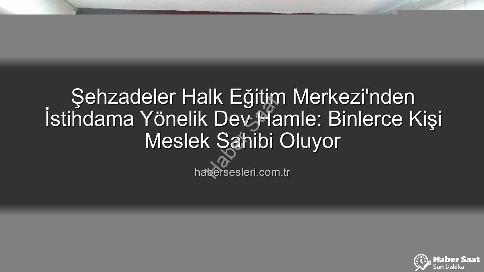 halk eğitim istihdam - Manisa Şehzadeler Halk Eğitim Merkezi: İstihdama Yönelik Kurslarla 16 Bin Kişiye Ulaştı
