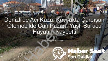 Denizli’de Acı Kaza: Kavşakta Çarpışan Otomobilde Yaşlı Sürücü Hayatını Kaybetti