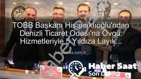 Hisarcıklıoğlu’ndan Denizli Ticaret Odası’na Tam Not: Hizmette 5 Yıldız!