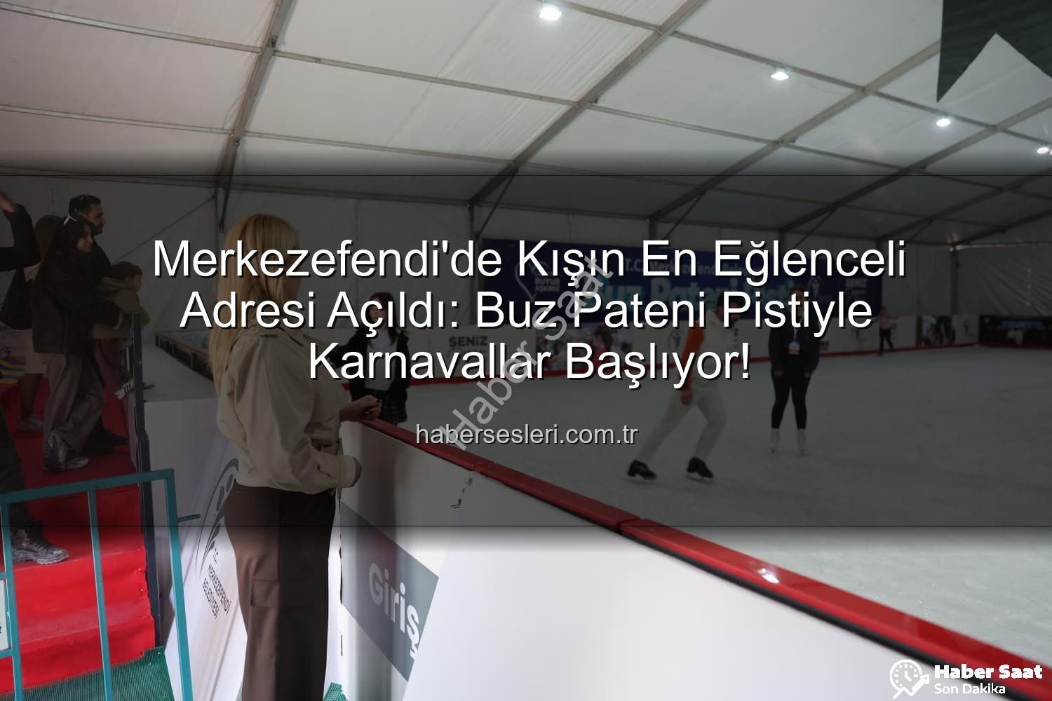 buz pateni pisti - Merkezefendi'de Buz Pateni Keyfi Başladı: Eğlence Dolu Pist Vatandaşların Hizmetinde!