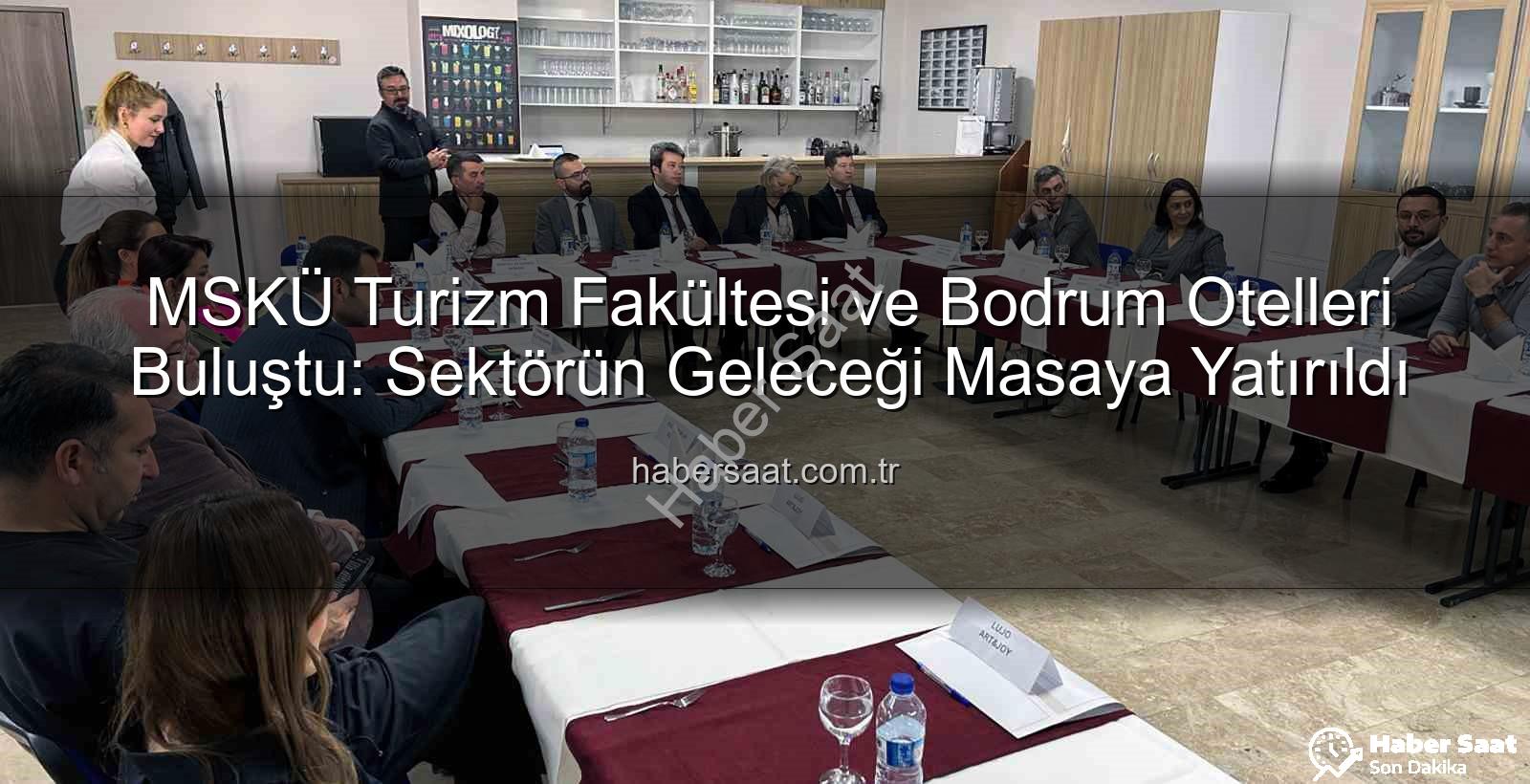 MSKÜ Turizm Fakültesi - MSKÜ Turizm Fakültesi ve Bodrum Otelleri Buluştu: Sektörün Geleceği Masaya Yatırıldı