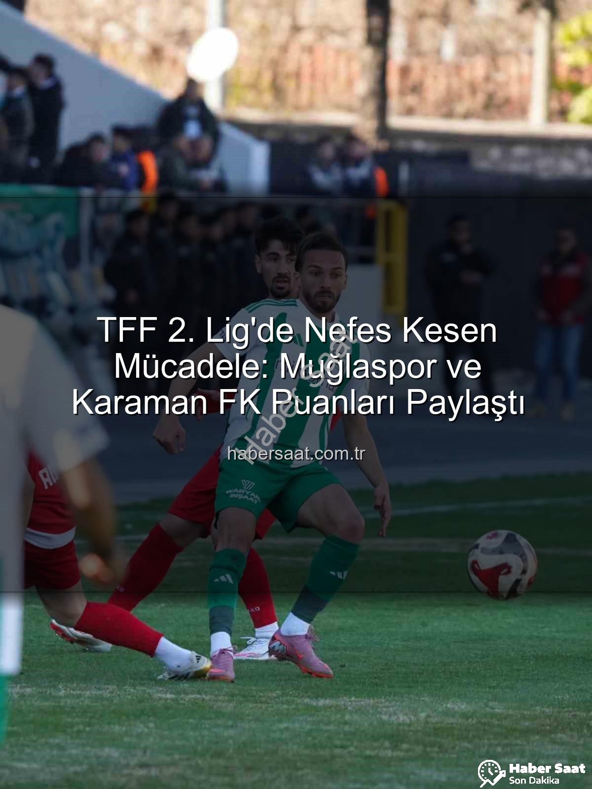 Muğlaspor Karaman FK - TFF 2. Lig'de Nefes Kesen Mücadele: Muğlaspor ve Karaman FK Puanları Paylaştı