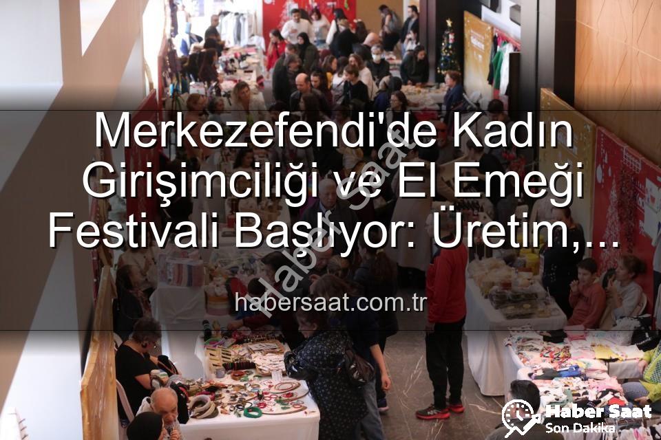 Merkezefendi'de Kadın Girişimciliği ve El Emeği Festivali Başlıyor: Üretim, Dayanışma ve Sanat Buluşuyor