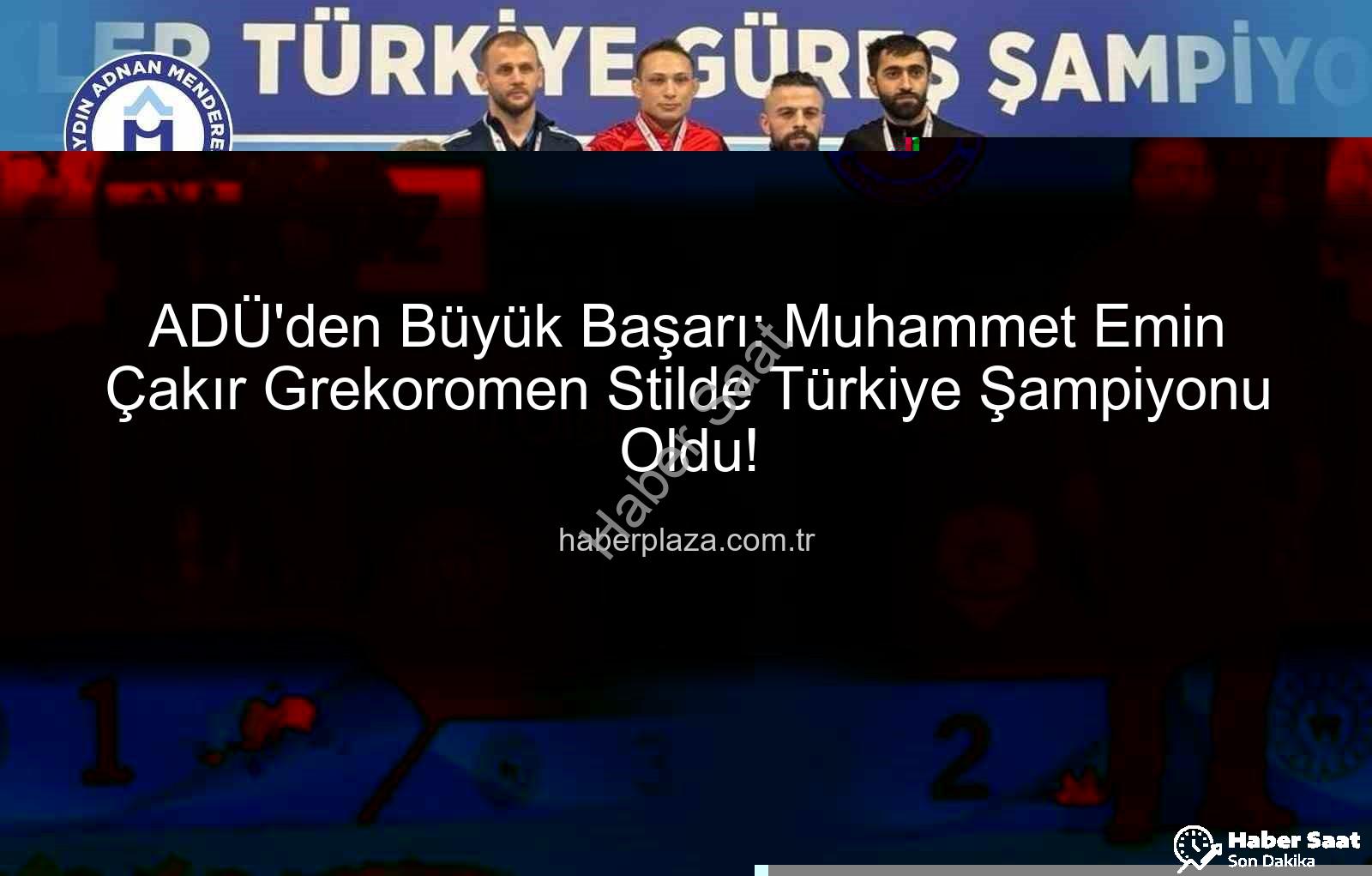 Muhammet Emin Çakır - ADÜ'lü Güreşçi Muhammet Emin Çakır Grekoromen Stilde Türkiye Şampiyonu Oldu!