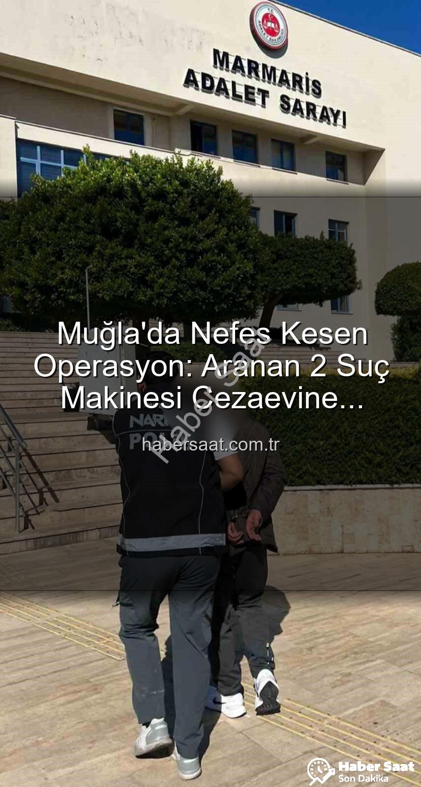Muğla'da aranan şahıslar - Muğla'da Nefes Kesen Operasyon: Aranan 2 Suç Makinesi Cezaevine Gönderildi!