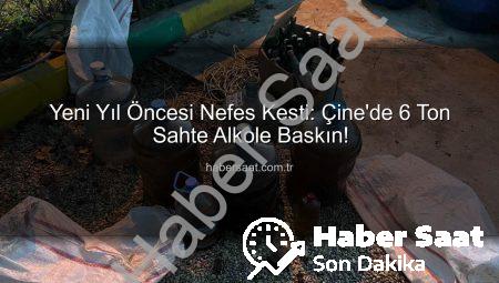 Yeni Yıl Öncesi Nefes Kesti: Çine’de 6 Ton Sahte Alkole Baskın!