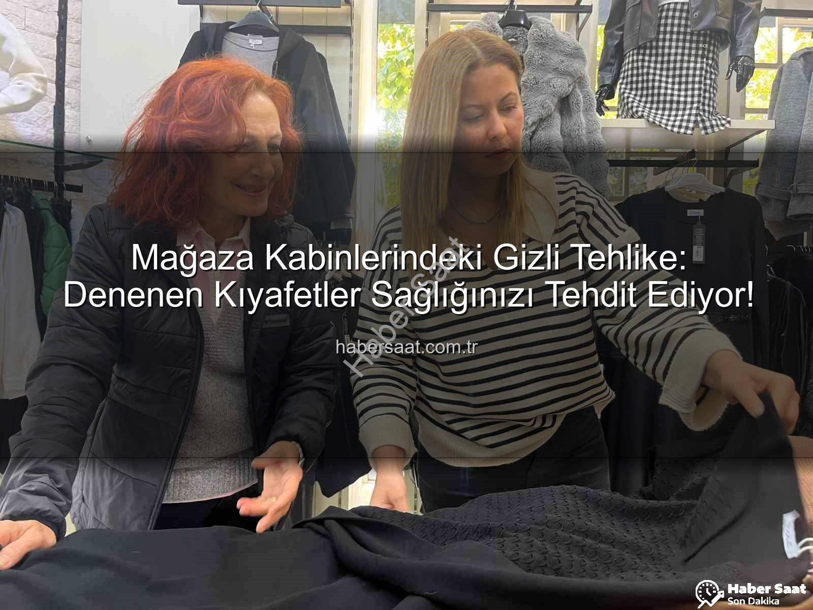 denenen kıyafetler - Mağaza Kabinlerindeki Gizli Tehlike: Denenen Kıyafetler Sağlığınızı Tehdit Ediyor!