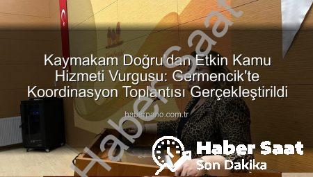 Germencik Kaymakamı Sultan Doğru’dan Kamu Hizmetlerinde Koordinasyon Vurgusu: İlçe İdare Şube Başkanları Toplantısı Gerçekleştirildi