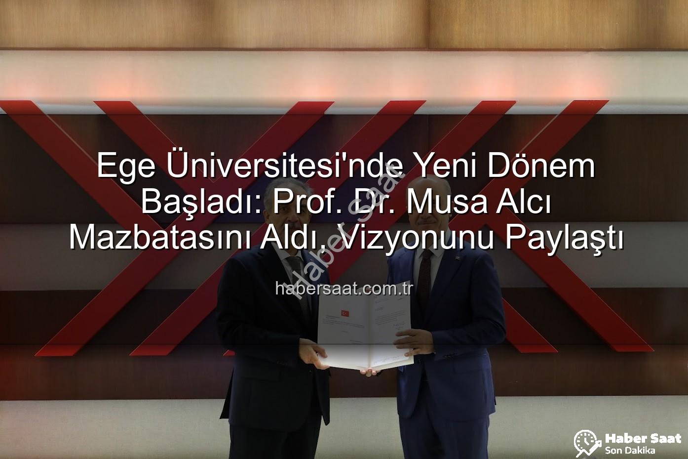 Ege Üniversitesi Rektörü - Ege Üniversitesi'nde Yeni Dönem Başladı: Prof. Dr. Musa Alcı Mazbatasını Aldı, Vizyonunu Paylaştı