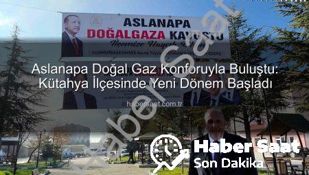 Aslanapa Doğal Gaz Konforuyla Buluştu: Kütahya İlçesinde Yeni Dönem Başladı